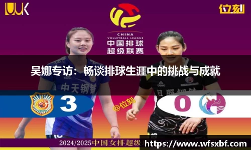 吴娜专访：畅谈排球生涯中的挑战与成就