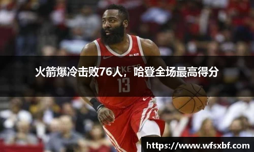 火箭爆冷击败76人，哈登全场最高得分