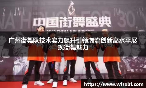 广州街舞队技术实力飙升引领潮流创新高水平展现街舞魅力