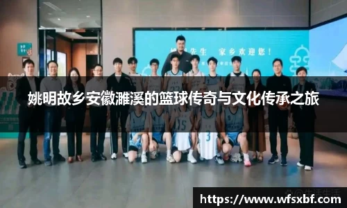 姚明故乡安徽濉溪的篮球传奇与文化传承之旅
