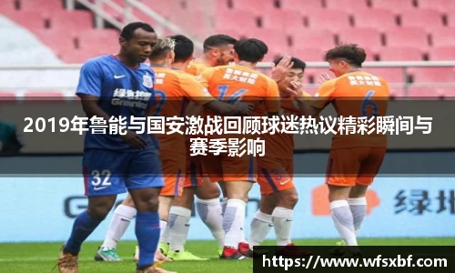 2019年鲁能与国安激战回顾球迷热议精彩瞬间与赛季影响