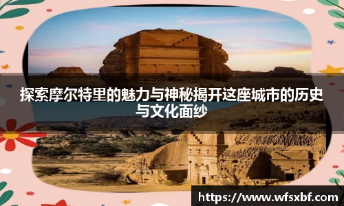 探索摩尔特里的魅力与神秘揭开这座城市的历史与文化面纱