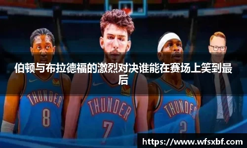 伯顿与布拉德福的激烈对决谁能在赛场上笑到最后