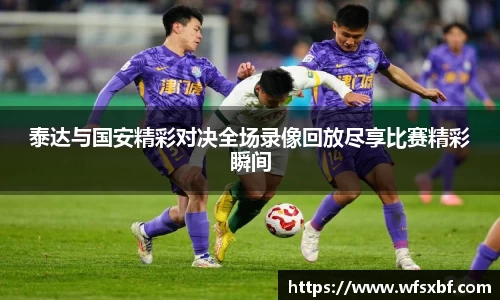 泰达与国安精彩对决全场录像回放尽享比赛精彩瞬间