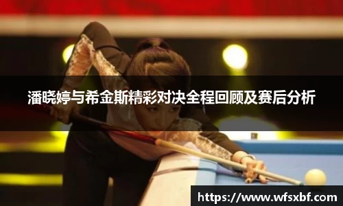 潘晓婷与希金斯精彩对决全程回顾及赛后分析
