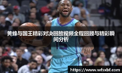 黄蜂与国王精彩对决回放视频全程回顾与精彩瞬间分析