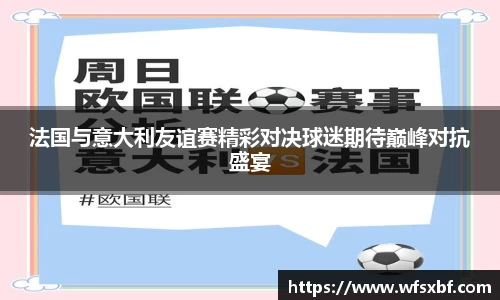 法国与意大利友谊赛精彩对决球迷期待巅峰对抗盛宴