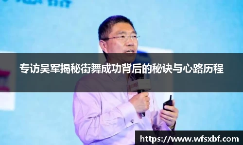 专访吴军揭秘街舞成功背后的秘诀与心路历程